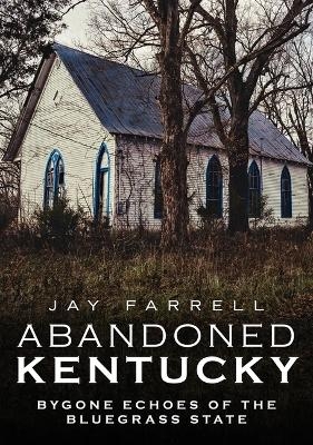 Abandoned Kentucky - Jay Farrell