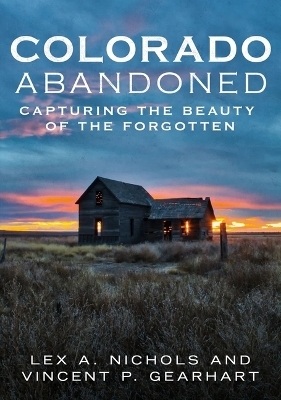Colorado Abandoned - Lex A. Nichols, Vincent P. Gearhart