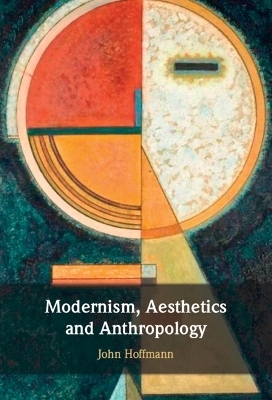Modernism, Aesthetics and Anthropology - John Hoffmann