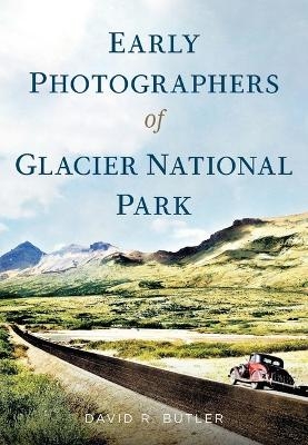 Early Photographers of Glacier National Park, - David Butler