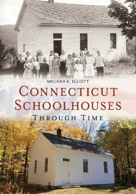 Connecticut Schoolhouses Through Time - Melinda K. Elliott