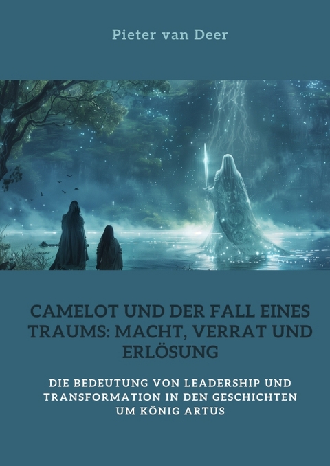 Camelot und der Fall eines Traums: Macht, Verrat und Erlösung - Pieter van Deer
