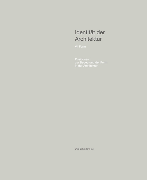 Identit&auml;t der Architektur VI &ndash; Positionen zur Bedeutung der Form in der Architektur - 
