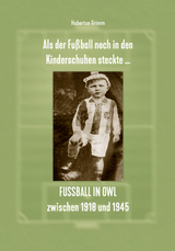 Als der Fu&szlig;ball noch in den Kinderschuhen steckte &hellip; Fu&szlig;ball in OWL zwischen 1918 und 1945 - Hubertus Grimm