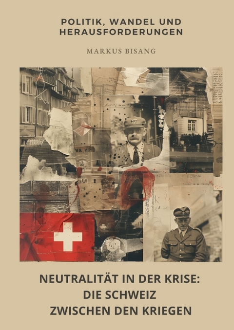 Neutralit&auml;t in der Krise: Die Schweiz zwischen den Kriegen - Markus Bisang