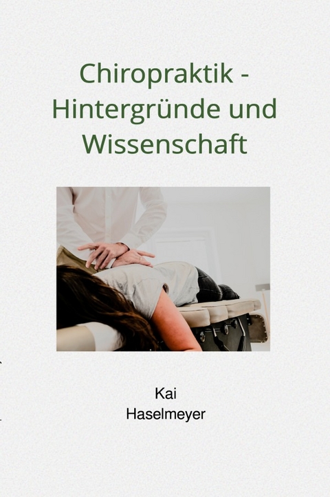 Chiropraktik - Hintergr&uuml;nde und Wissenschaft - Kai Haselmeyer