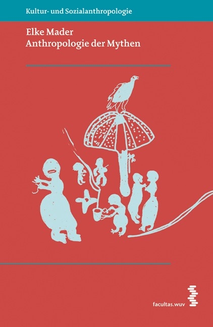 Anthropologie der Mythen - Elke Mader