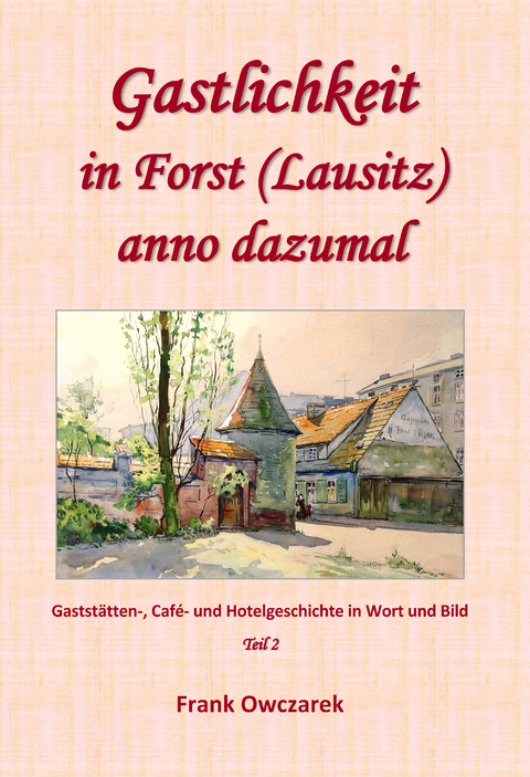 Gastlichkeit in Forst (Lausitz) anno dazumal - Frank Owczarek