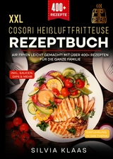 XXL Cosori Hei&szlig;luftfritteuse Rezeptbuch - Silvia Klaas