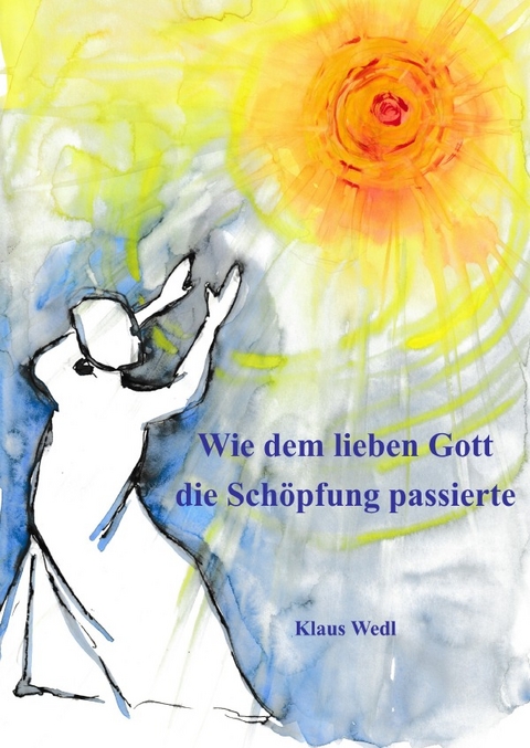 Wie dem lieben Gott die Sch&ouml;pfung passierte - Klaus Wedl