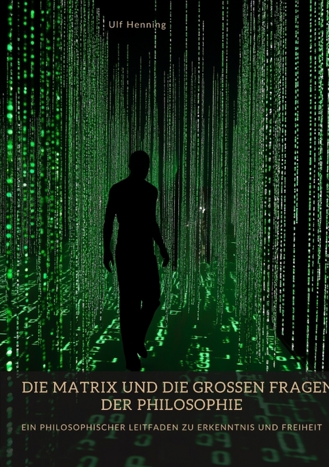 Die Matrix und die gro&szlig;en Fragen der Philosophie - Ulf Henning