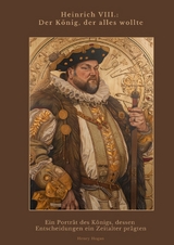 Heinrich VIII.: Der K&ouml;nig, der alles wollte - Henry Hogan
