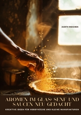 Aromen im Glas: Senf und Saucen neu gedacht - Judith Ineichen