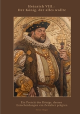 Heinrich VIII.: Der K&ouml;nig, der alles wollte - Henry Hogan