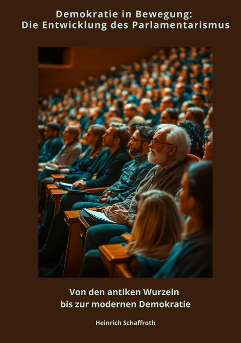 Demokratie in Bewegung: Die Entwicklung des Parlamentarismus - Heinrich Schaffroth