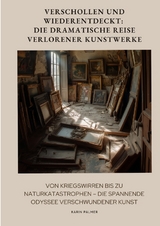 Verschollen und Wiederentdeckt: Die dramatische Reise verlorener Kunstwerke - Karin Palmer