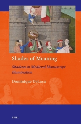 Shades of Meaning: Shadows in Medieval Manuscript Illumination - Dominique DeLuca