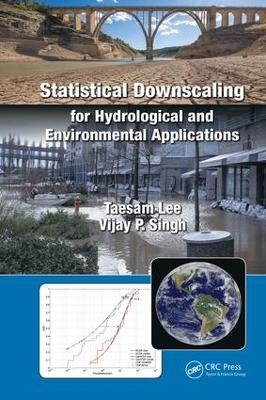 Statistical Downscaling for Hydrological and Environmental Applications - Taesam Lee, Vijay P. Singh