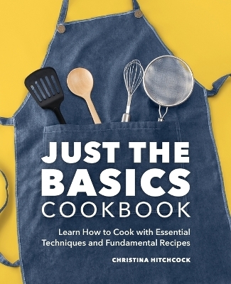 Just the Basics Cookbook - Christina Hitchcock