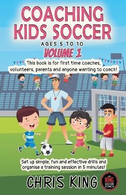 Coaching Kids Soccer - Ages 5 to 10 - Volume 1 - Chris King