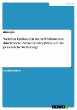 Welchen Einfluss hat die Self-Affirmation durch Social Network Sites (SNS) auf das pers&ouml;nliche Well-Being?