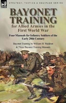 Bayonet Training for Allied Armies in the First World War-Four Manuals for Infantry Soldiers of the Early 20th Century-Bayonet Training by William H. Waldron and Three Bayonet Training Manuals - William H Waldron