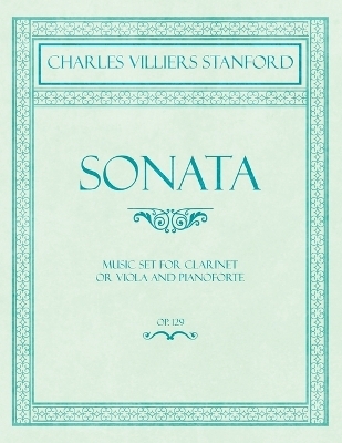 Sonata - Music Set for Clarinet or Viola and Pianoforte - Op.129 - Charles Villiers Stanford