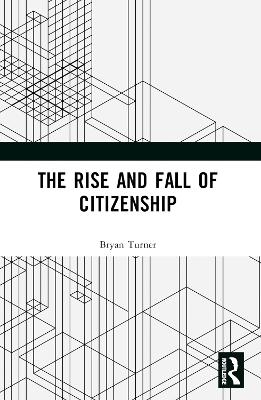 The Rise and Fall of Citizenship - Bryan S. Turner