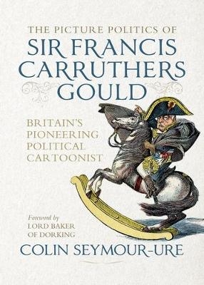 The Picture Politics of Sir Francis Carruthers Gould - Colin Seymour-Ure