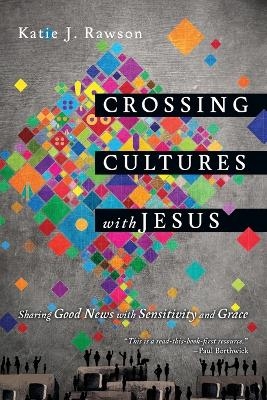 Crossing Cultures with Jesus – Sharing Good News with Sensitivity and Grace