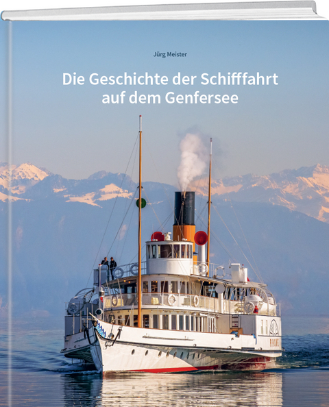 Die Geschichte der Schifffahrt auf dem Genfersee - J&uuml;rg Meister