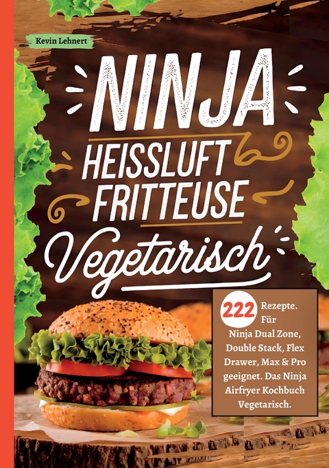 Ninja Hei&szlig;luftfritteuse Kochbuch Vegetarisch &mdash;222 Rezepte - Kevin Lehnert