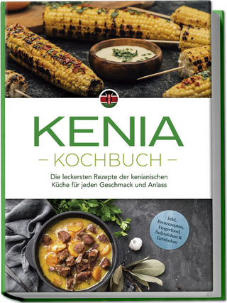 Kenia Kochbuch: Die leckersten Rezepte der kenianischen Küche für jeden Geschmack und Anlass - inkl. Brotrezepten, Fingerfood, Aufstrichen & Getränken