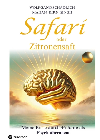 Safari oder Zitronensaft. Die in 46 Jahren gesammelten Erfahrungen eines Psychotherapeuten. Für alle 