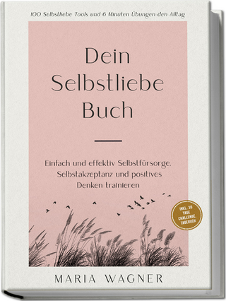 Dein Selbstliebe Buch: 100 Selbstliebe Tools und 6 Minuten Übungen den Alltag | Einfach und effektiv Selbstfürsorge, Selbstakzeptanz und positives Denken trainieren - inkl. 30 Tage Challenge, Tagebuch
