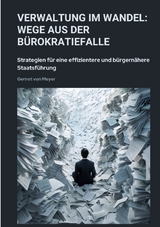 Verwaltung im Wandel: Wege aus der B&uuml;rokratiefalle - Gernot von Meyer