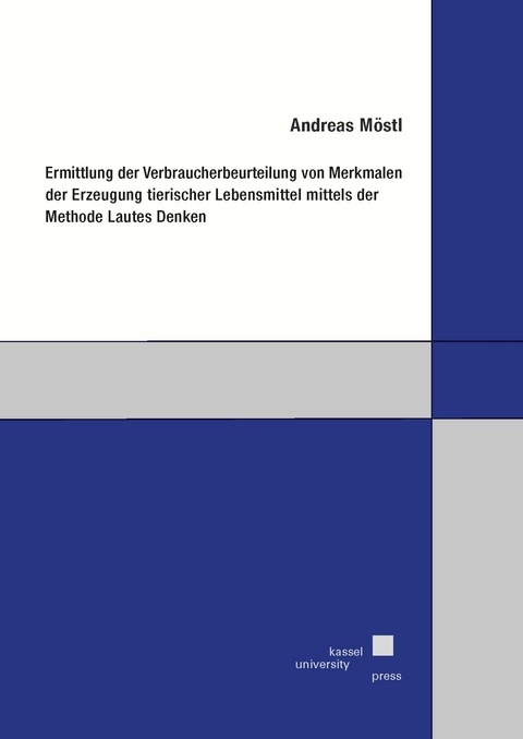 Ermittlung der Verbraucherbeurteilung von Merkmalen der Erzeugung tierischer Lebensmittel mittels der Methode Lautes Denken - Andreas M&ouml;stl