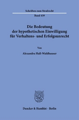 Die Bedeutung der hypothetischen Einwilligung f&uuml;r Verhaltens- und Erfolgsunrecht - Alexandra Hall-Waldhauser