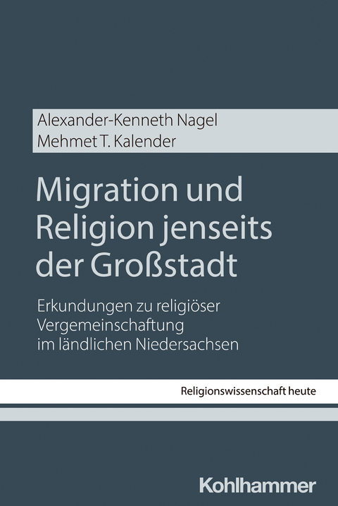Migration und Religion jenseits der Gro&szlig;stadt - Alexander-Kenneth Nagel, Mehmet T. Kalender