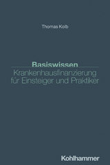 Basiswissen Krankenhausfinanzierung f&uuml;r Einsteiger und Praktiker - Thomas Kolb