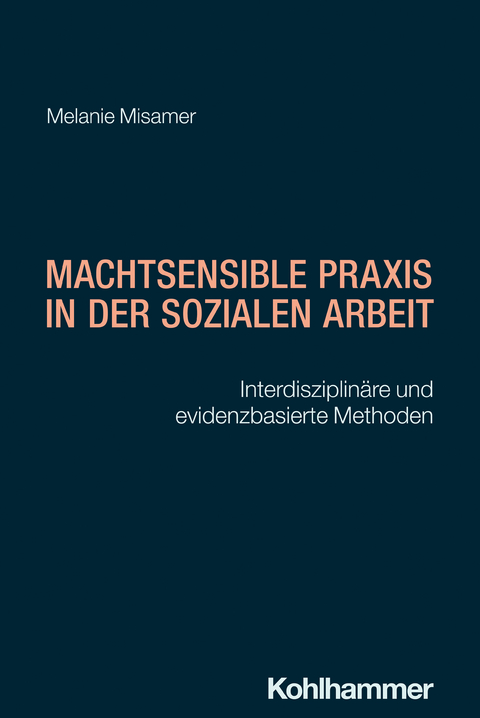 Machtsensible Praxis in der Sozialen Arbeit - Melanie Misamer