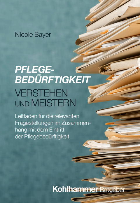 Pflegebed&uuml;rftigkeit verstehen und meistern - Nicole Bayer