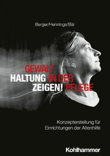 Gewalt in der Pflege - Haltung zeigen! - Bianca Berger, Dagmar Hennings, Matthias Bär