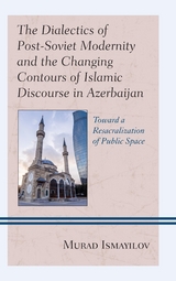 Dialectics of Post-Soviet Modernity and the Changing Contours of Islamic Discourse in Azerbaijan -  Murad Ismayilov