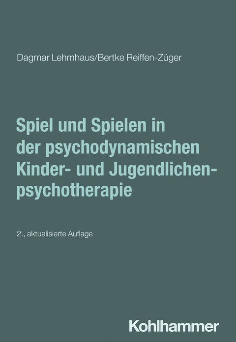 Spiel und Spielen in der psychodynamischen Kinder- und Jugendlichenpsychotherapie - Dagmar Lehmhaus, Bertke Reiffen-Z&uuml;ger