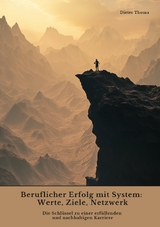Beruflicher Erfolg mit System: Werte, Ziele, Netzwerk - Dieter Thoma