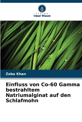 Einfluss von Co-60 Gamma bestrahltem Natriumalginat auf den Schlafmohn - Zeba Khan