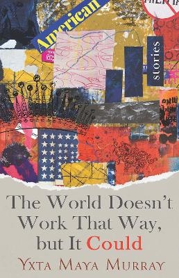 The World Doesn't Work That Way, but It Could Volume 1 - Yxta Maya Murray