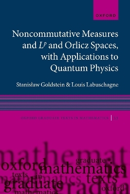 Noncommutative measures and Lp and Orlicz Spaces, with Applications to Quantum Physics - Stanisław Goldstein, Louis Labuschagne