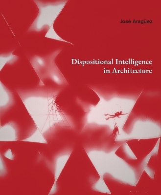 Dispositional Intelligence in Architecture - Jose Araguez